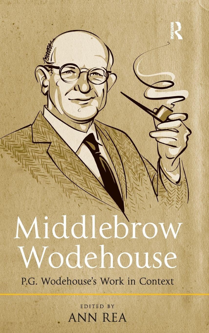 Ann Rea Middlebrow Wodehouse, P.G. Wodehouse's Work In Context