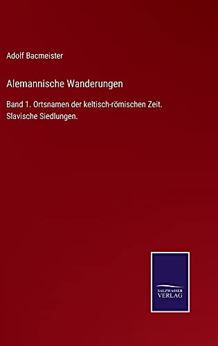 Alemannische Wanderungen: Band 1. Ortsnamen der keltisch-römischen Zeit. Slavische Siedlungen.