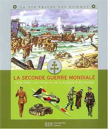 La Seconde Guerre mondiale : 1939-1945 : de l'invasion de la Pologne à Hiroshima