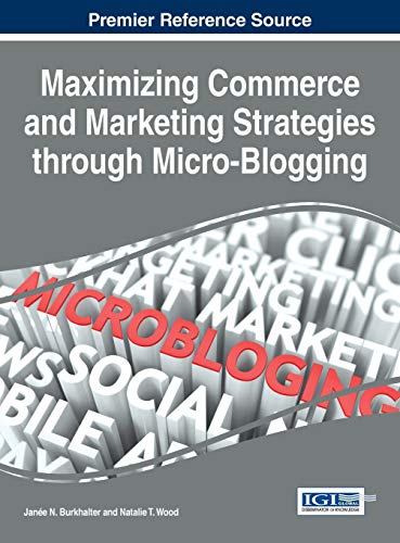 Maximizing Commerce and Marketing Strategies through Micro-Blogging (Advances in Marketing, Customer Relationship Management, and E-Services)