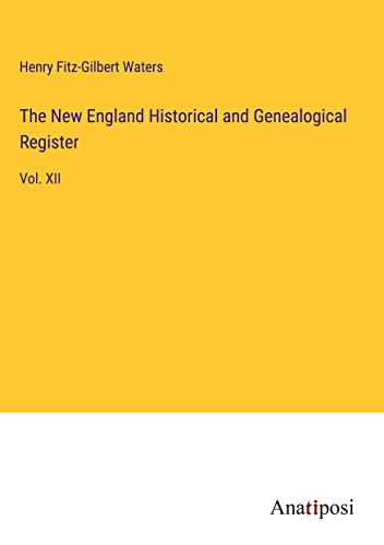 The New England Historical and Genealogical Register: Vol. XII