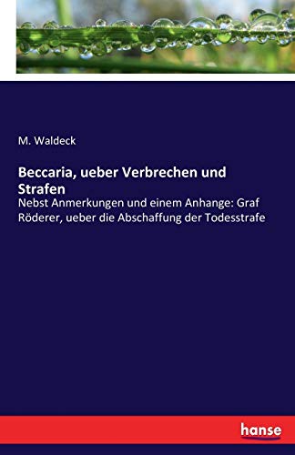 Beccaria, ueber Verbrechen und Strafen: Nebst Anmerkungen und einem Anhange: Graf Röderer, ueber die Abschaffung der Todesstrafe
