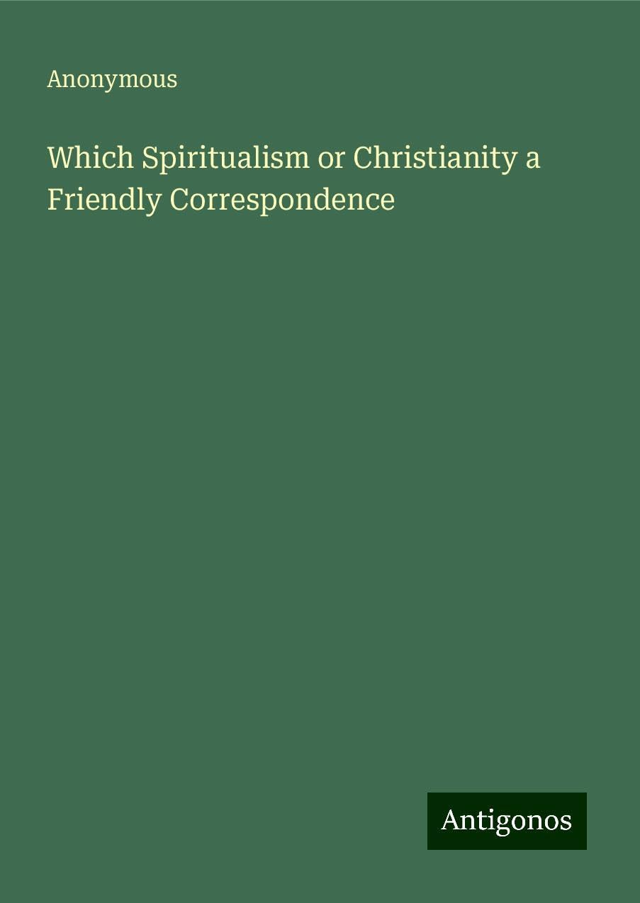 Which Spiritualism or Christianity a Friendly Correspondence