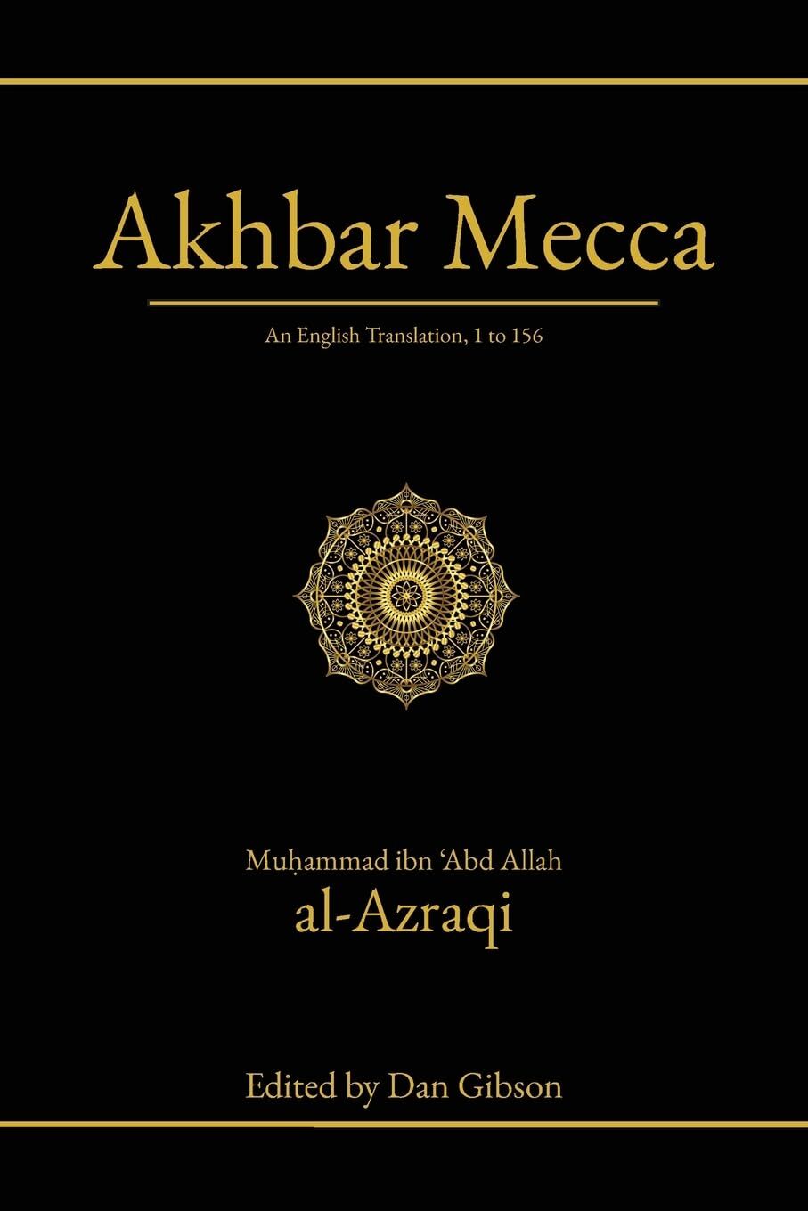 al-Azraqi, Mu¿ammad ibn 'Abd Allah Akhbar Mecca, An English Translation, 1 To 156