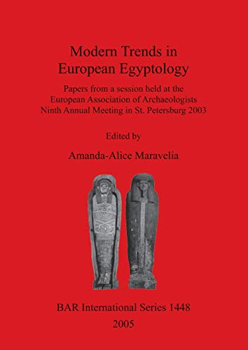 Modern Trends in European Egyptology: Papers from a Session held at the European Association of Archaeologists Ninth Annual Meeting in St. Petersburg ... Reports British Series, Band 1448)