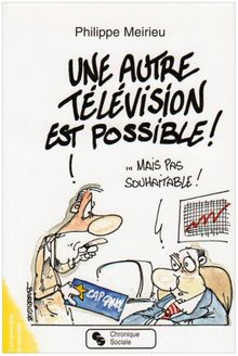 Une autre télévision est possible ! : mais pas souhaitable !