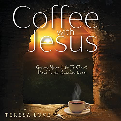 Coffee With Jesus: GIVING YOUR LIFE TO CHRIST THERE IS NO GREATER LOVE