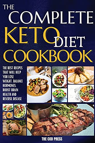 The Complete Keto Diet Cookbook: The Best Recipes That Will Help You Lose Weight, Balance Hormones, Boost Brain Health And Reverse Disease