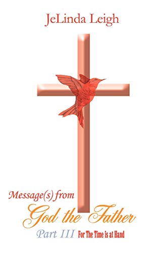 Message(s) from God the Father Part III: For The Time is at Hand