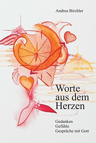 Worte aus dem Herzen: Gedanken, Gefühle, Gespräche mit Gott