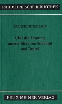 Eine Untersuchung über den Ursprung unserer Ideen von Schönheit und Tugend: Über moralisch Gutes und Schlechtes