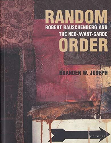 Joseph, Branden W. Random Order, Robert Rauschenberg And The Neo-Avant-Garde (October Books)