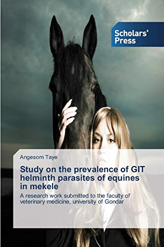 Study on the prevalence of GIT helminth parasites of equines in mekele: A research work submitted to the faculty of veterinary medicine, university of Gondar
