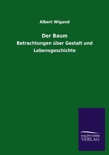 Der Baum: Betrachtungen über Gestalt und Lebensgeschichte