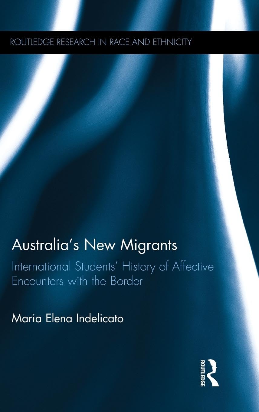 Australia's New Migrants: International Students' History of Affective Encounters with the Border (Routledge Research in Race and Ethnicity, 25, Band 25)