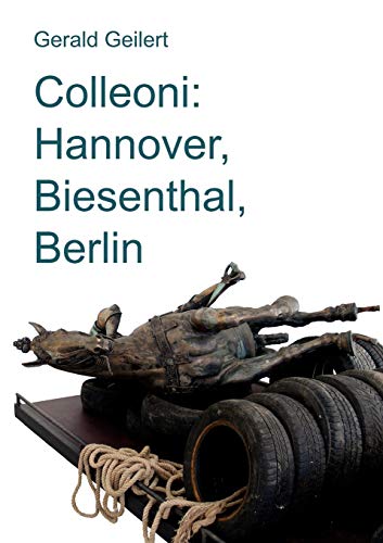 Colleoni: Hannover, Biesenthal, Berlin: Essay über ein künstlerisches Projekt von Franziska Cordes