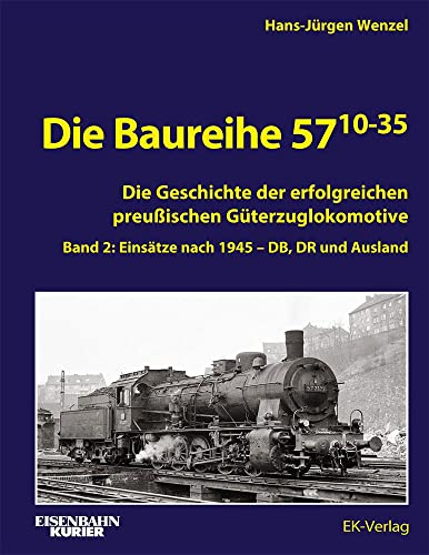 Die Baureihe 57.10-35: Die Geschichte der erfolgreichen preußischen Güterzuglokomotive; Band 2: Einsätze nach 1945 bei DB, DR und Ausland (EK-Baureihenbibliothek)