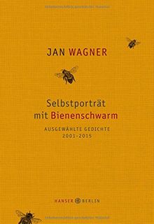 Selbstporträt mit Bienenschwarm: Ausgewählte Gedichte 2001- 2015