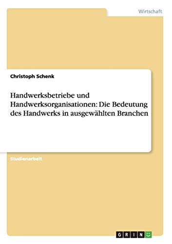 Handwerksbetriebe und Handwerksorganisationen: Die Bedeutung des Handwerks in ausgewählten Branchen