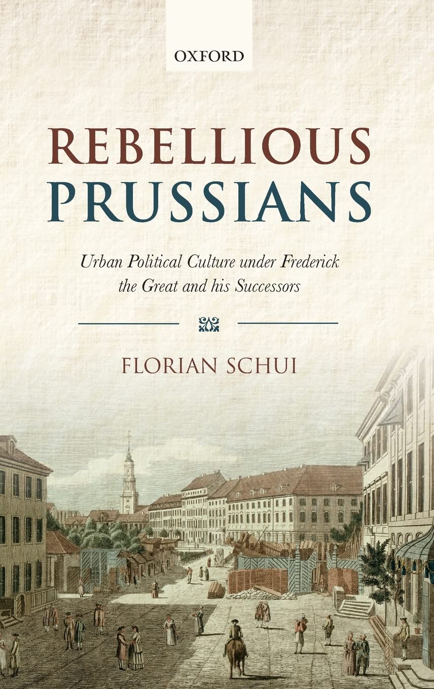 REBELLIOUS PRUSSIANS C: Urban Political Culture Under Frederick the Great and his Successors