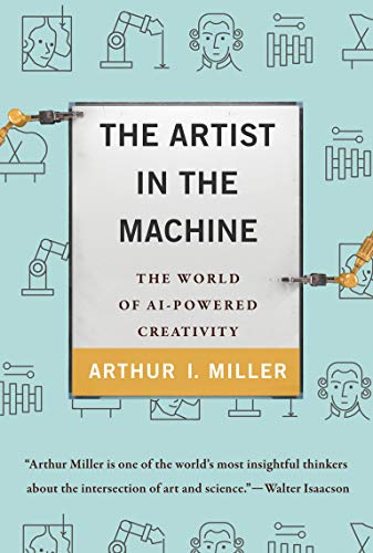 Miller, Arthur I. The Artist In The Machine, The World Of Ai-Powered Creativity (Mit Press)