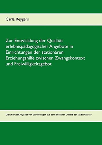 Zur Entwicklung der Qualität erlebnispädagogischer Angebote in Einrichtungen der stationären Erziehungshilfe zwischen Zwangskontext und ... aus dem ländlichen Umfeld der Stadt Münster