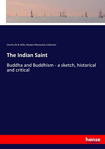 The Indian Saint: Buddha and Buddhism - a sketch, historical and critical