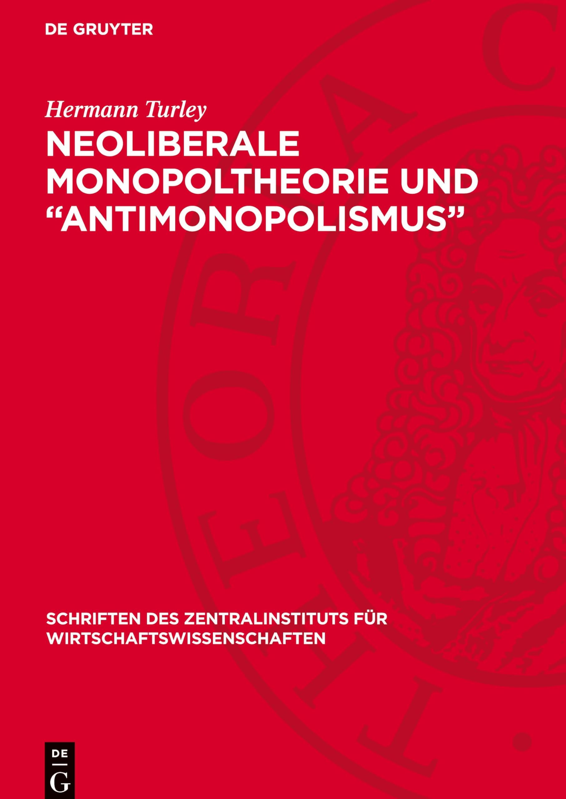 Neoliberale Monopoltheorie und Antimonopolismus: Ein Beitrag zur Aufdeckung des apologetischen Charakters des Neoliberalismus in Westdeutschland ... Für Wirtschaftswissenschaften)