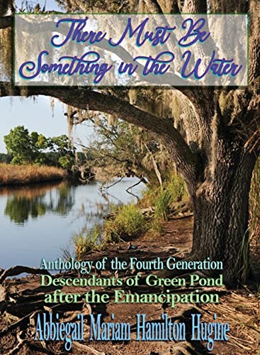 There Must Be Something in the Water: Anthology of the Fourth Generation: Descendants of Green Pond after the Emancipation