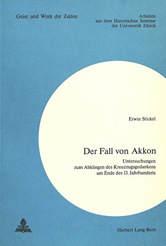 Der Fall von Akkon: Untersuchungen zum Abklingen des Kreuzzugsgedankens am Ende des 13. Jahrhunderts (Zürcher Beiträge zur Geschichtswissenschaft)