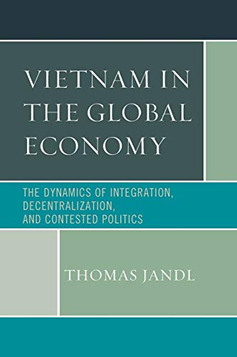 Vietnam in the Global Economy: The Dynamics of Integration, Decentralization, and Contested Politics