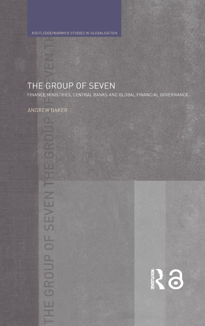 The Group of Seven: Finance Ministries, Central Banks and Global Financial Governance (Routledge/Warwick Studies in Globalisation, Band 10)