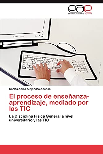 El proceso de enseñanza-aprendizaje, mediado por las TIC: La Disciplina Física General a nivel universitario y las TIC