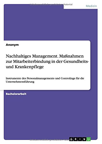 Nachhaltiges Management. Maßnahmen zur Mitarbeiterbindung in der Gesundheits- und Krankenpflege: Instrumente des Personalmanagements und Controlings für die Unternehmensführung