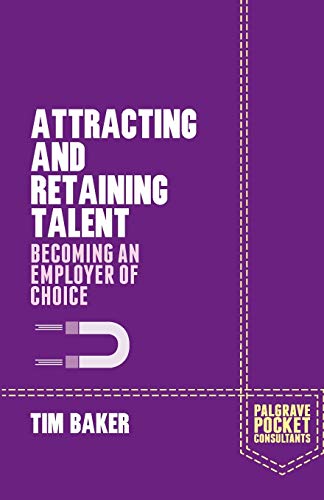 Attracting and Retaining Talent: Becoming an Employer of Choice (Palgrave Pocket Consultants)