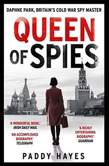 Queen of Spies: Daphne Park, Britain's Cold War Spy Master