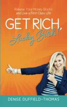 Get Rich, Lucky Bitch!: Release Your Money Blocks and Live a First Class Life