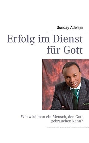 Erfolg im Dienst für Gott: Wie wird man ein Mensch, den Gott gebrauchen kann?