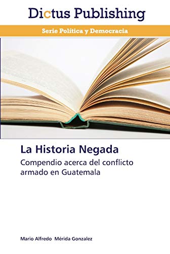 La Historia Negada: Compendio acerca del conflicto armado en Guatemala