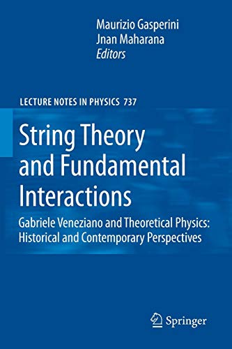 String Theory and Fundamental Interactions: Gabriele Veneziano and Theoretical Physics: Historical and Contemporary Perspectives (Lecture Notes in Physics, 737, Band 737)