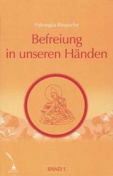 Befreiung in unseren Händen. Eine kurze Unterweisung über den Pfad zur Erleuchtung: Befreiung in unseren Händen Band 1. Eine kurze Unterweisung über den Pfad zur Erleuchtung.: BD 1