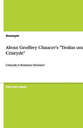 About Geoffrey Chaucer's Troilus und Criseyde: Criseyde: A Romance Heroine?
