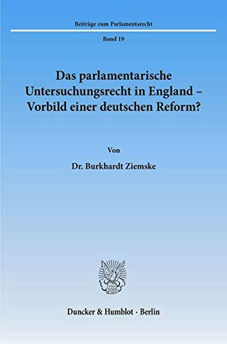 Das parlamentarische Untersuchungsrecht in England - Vorbild einer deutschen Reform? (Beiträge zum Parlamentsrecht)
