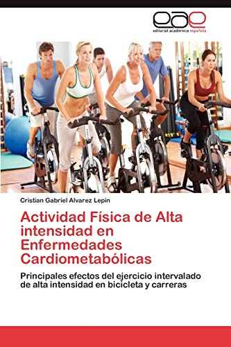 Actividad Física de Alta intensidad en Enfermedades Cardiometabólicas: Principales efectos del ejercicio intervalado de alta intensidad en bicicleta y carreras