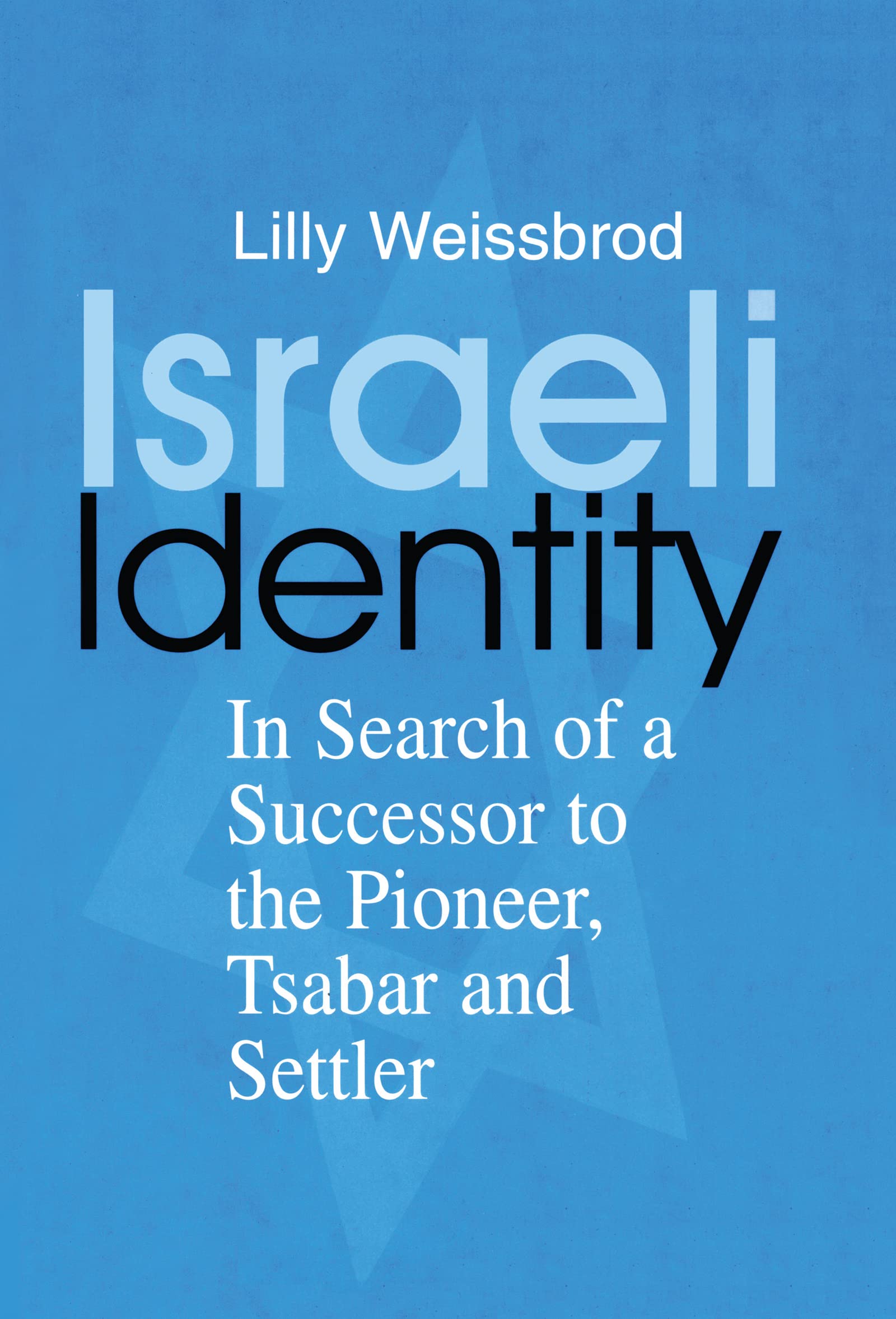Israeli Identity: In Search of a Successor to the Pioneer, Tsabar and Settler (Cass Series--Israeli History, Politics, and Society, 18)
