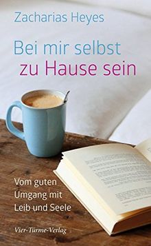 Bei mir selbst zu Hause sein.Vom guten Umgang mit mir selbst