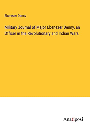 Military Journal of Major Ebenezer Denny, an Officer in the Revolutionary and Indian Wars