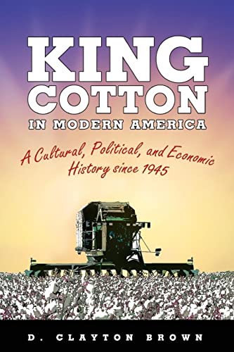King Cotton in Modern America: A Cultural, Political, and Economic History Since 1945