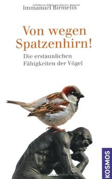 Von wegen Spatzenhirn!: Die erstaunlichen Fähigkeiten der Vögel