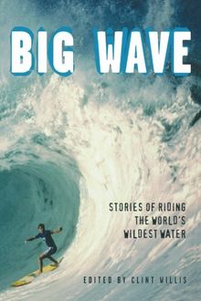 Big Wave: Stories of Riding the World's Wildest Water (Adrenaline)